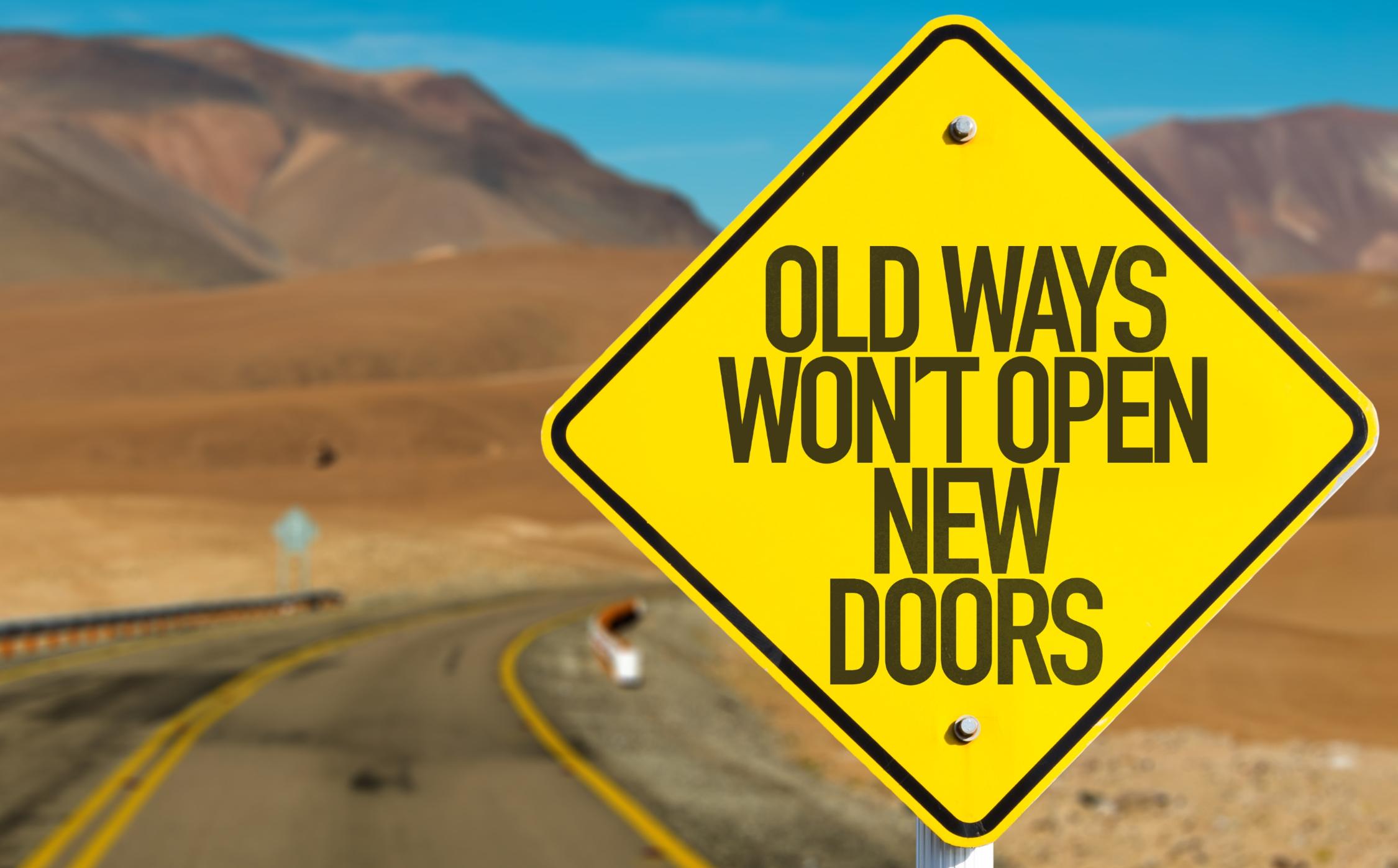 Old ways won't open new doors.